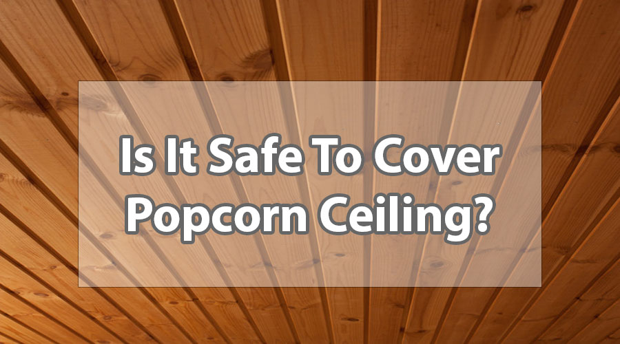 Safe To Cover Popcorn Ceiling Lg